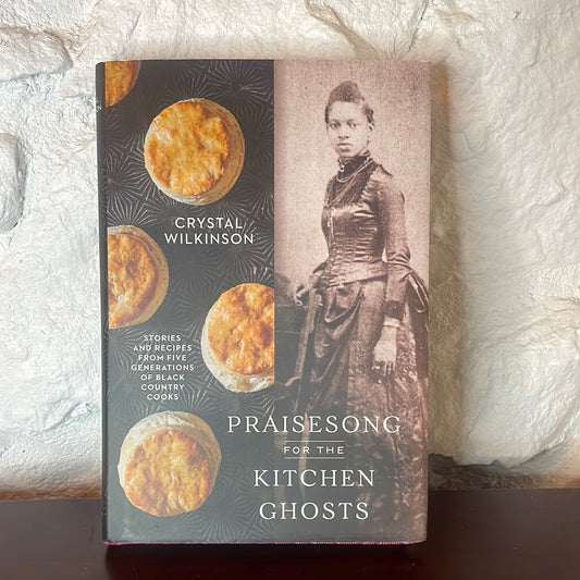 Praisesong for the Kitchen Ghosts: Stories and Recipes from Five Generations of Black Country Cooks - Crystal Wilkinson