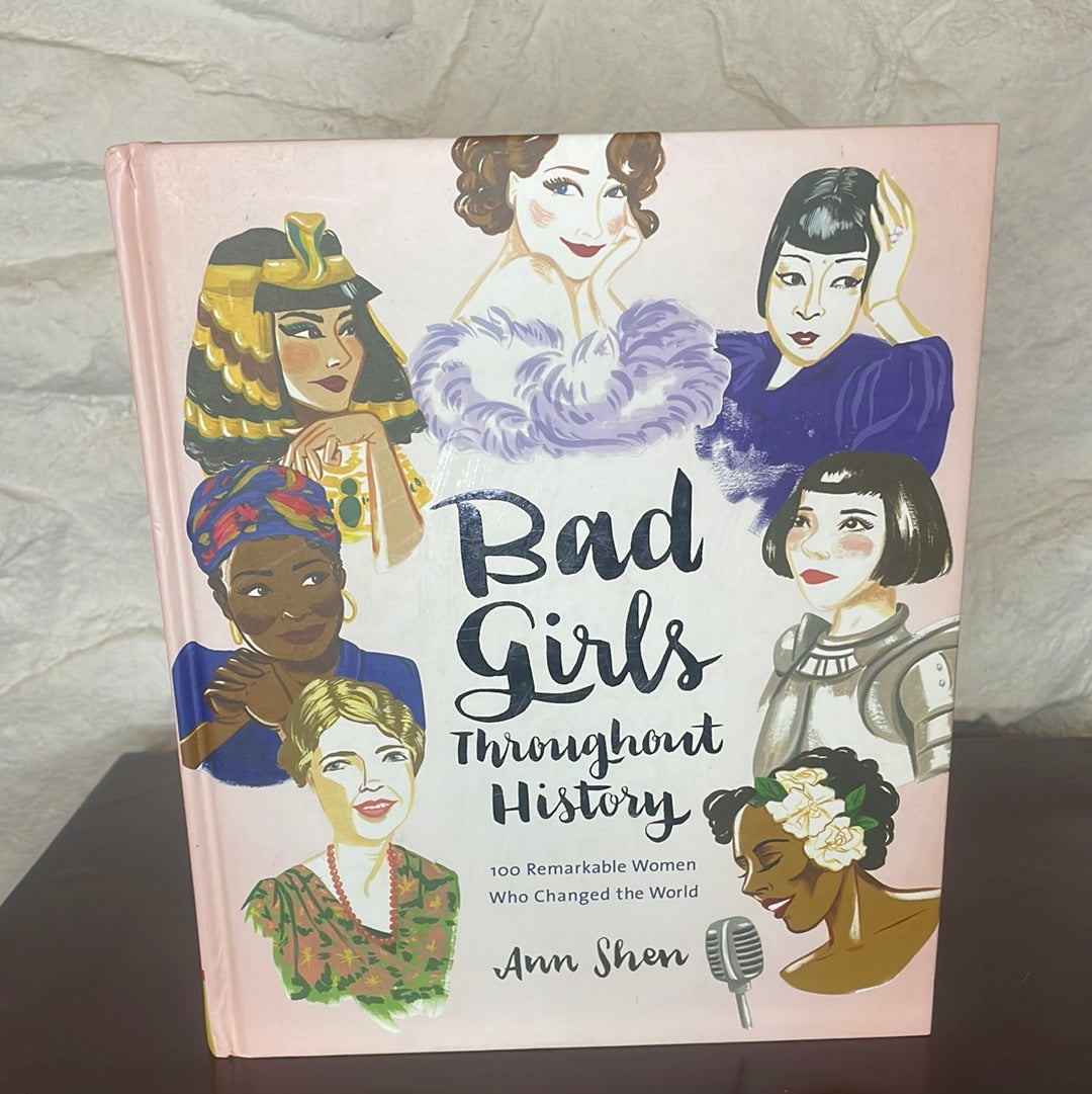 B ad Girls Throughout History: 100 Remarkable Women Who Changed the World (Ann Shen Legendary Ladies Collection - Ann Shen