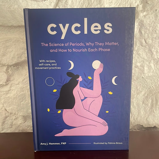 Cycles: The Science of Periods, Why They Matter, and How to Nourish Each Phase - Amy J Hammer