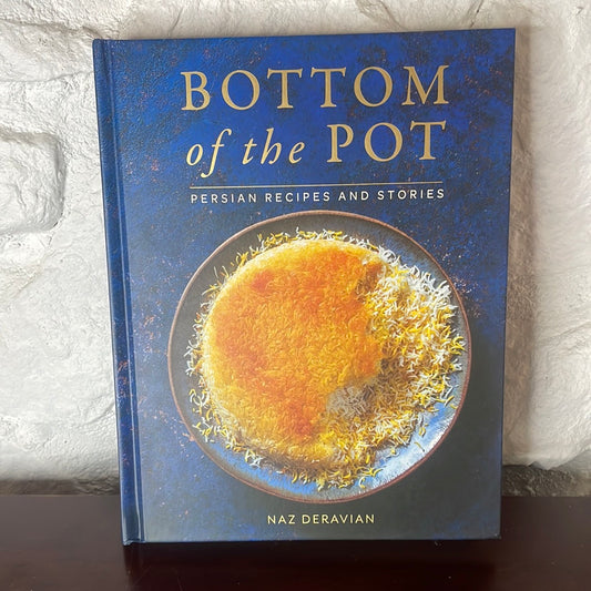 Bottom of the Pot Persian Recipes and Stories - Naz Deravian