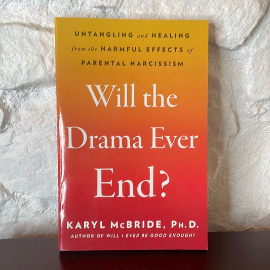 Will the Drama Ever End? Untangling and Healing from the Harmful Effects of Parental Narcissism by Karyl McBride PH.D.