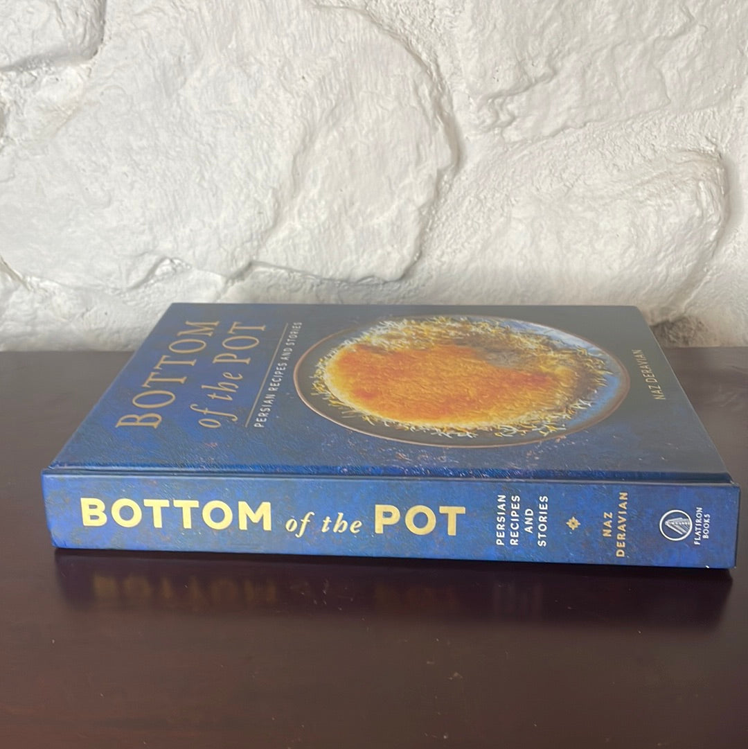 Bottom of the Pot Persian Recipes and Stories - Naz Deravian
