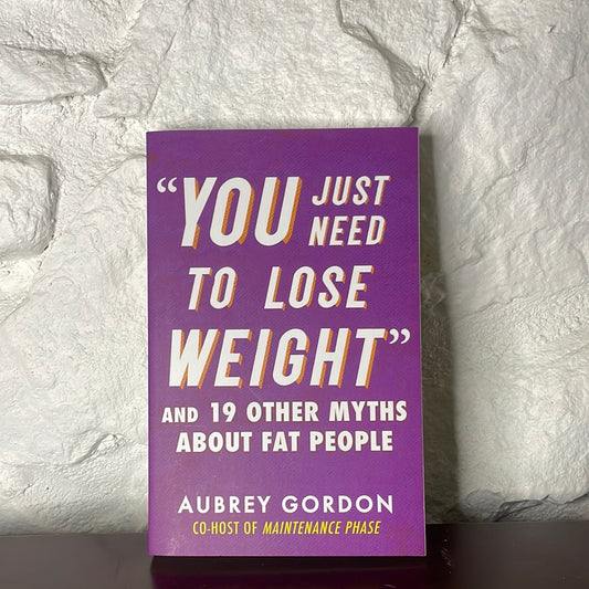 “You Just Need to Lose Weight": And 19 Other Myths About Fat People (Myths Made in America) - Aubrey Gordon