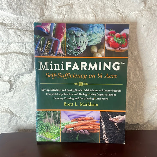 Mini Farming: Self-Sufficiency on 1/4 Acre - Brett L. Markham