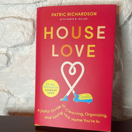 House Love: A Joyful Guide to Cleaning, Organizing, and Loving the Home You're In - Patric Richardson