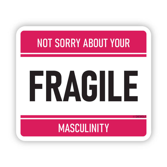 Not Sorry About Your Fragile Masculinity