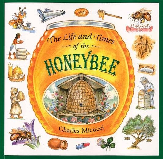 Life and Times of the Honeybee, The: Charles Micucci