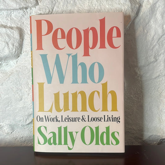 People Who Lunch: On Work, Leisure, and Loose Living - Sally Olds