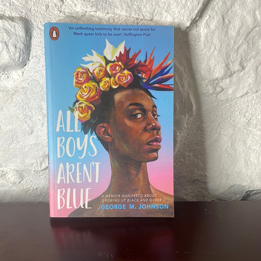All Boys Aren't Blue: A Memoir-Manifesto About Growing Up Black and Queer - George M. Johnson
