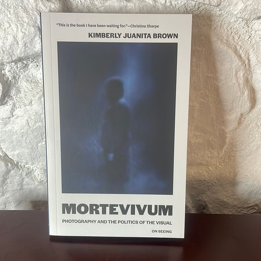 Mortevivum: Photography and the Politics of the Visual - Kimberly Juanita Brown