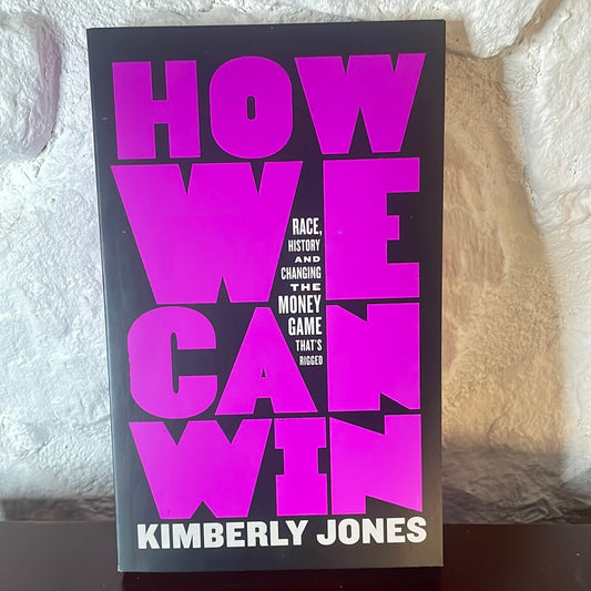 How We Can Win: Race, History and Changing the Money Game That's Rigged - Kimberly Jones