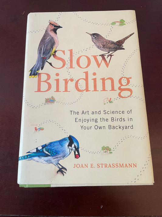 Slow Birding: The Art and Science of Enjoying the Birds in Your Own Backyard Hardcover – by Joan E. Strassmann - Pre-Loved