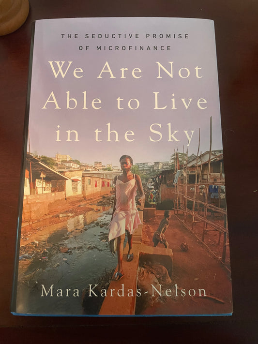 We Are Not Able to Live in the Sky: The Seductive Promise of Microfinance - Mara Kara’s-Nelson